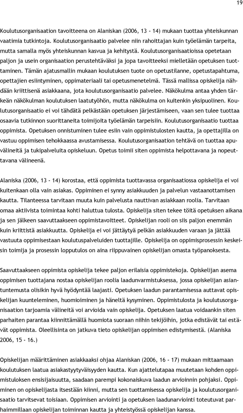 Koulutusorganisaatioissa opetetaan paljon ja usein organisaation perustehtäväksi ja jopa tavoitteeksi mielletään opetuksen tuottaminen.