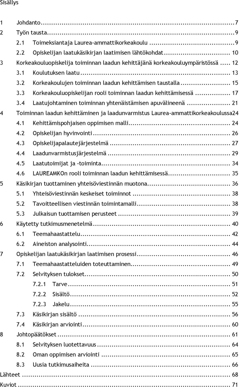 3 Korkeakouluopiskelijan rooli toiminnan laadun kehittämisessä... 17 3.4 Laatujohtaminen toiminnan yhtenäistämisen apuvälineenä.