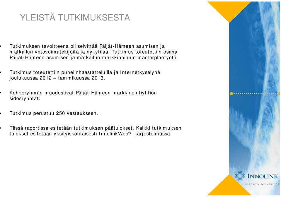 Tutkimus toteutettiin puhelinhaastatteluilla ja Internetkyselynä joulukuussa 2012 tammikuussa 2013.