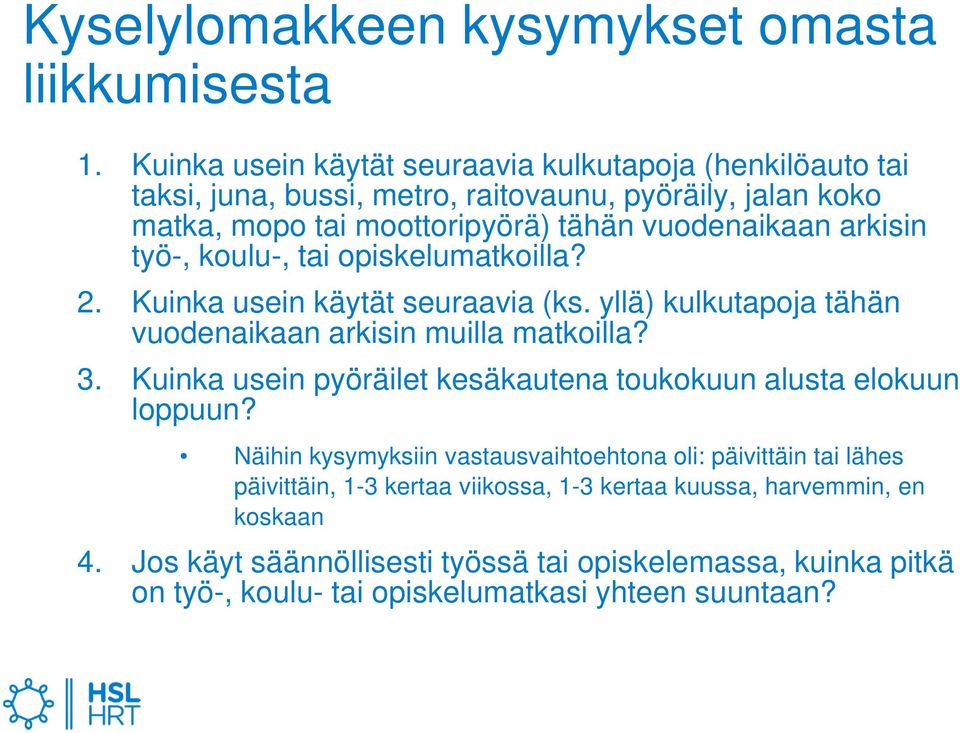 arkisin työ-, koulu-, tai opiskelumatkoilla? 2. Kuinka usein käytät seuraavia (ks. yllä) kulkutapoja tähän vuodenaikaan arkisin muilla matkoilla? 3.