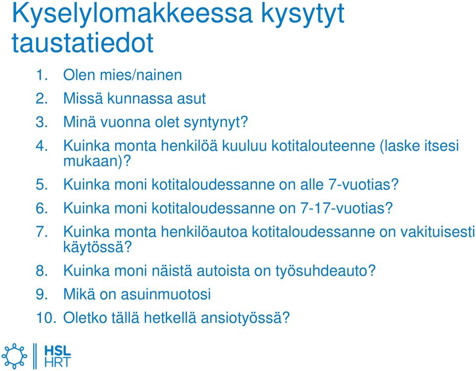 Kuinka moni kotitaloudessanne on alle 7-vuotias? 6. Kuinka moni kotitaloudessanne on 7-17-vuotias? 7. Kuinka monta henkilöautoa kotitaloudessanne on vakituisesti käytössä?