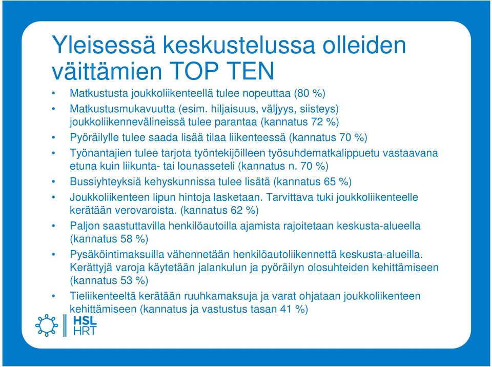 työsuhdematkalippuetu vastaavana etuna kuin liikunta- tai lounasseteli (kannatus n. 70 %) Bussiyhteyksiä kehyskunnissa tulee lisätä (kannatus 65 %) Joukkoliikenteen lipun hintoja lasketaan.