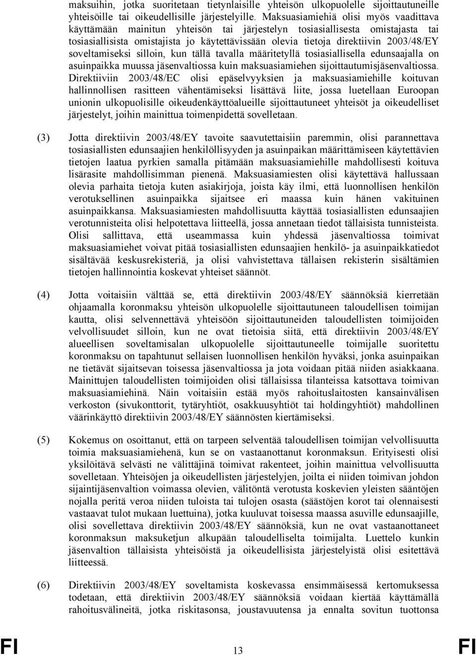 2003/48/EY soveltamiseksi silloin, kun tällä tavalla määritetyllä tosiasiallisella edunsaajalla on asuinpaikka muussa jäsenvaltiossa kuin maksuasiamiehen sijoittautumisjäsenvaltiossa.