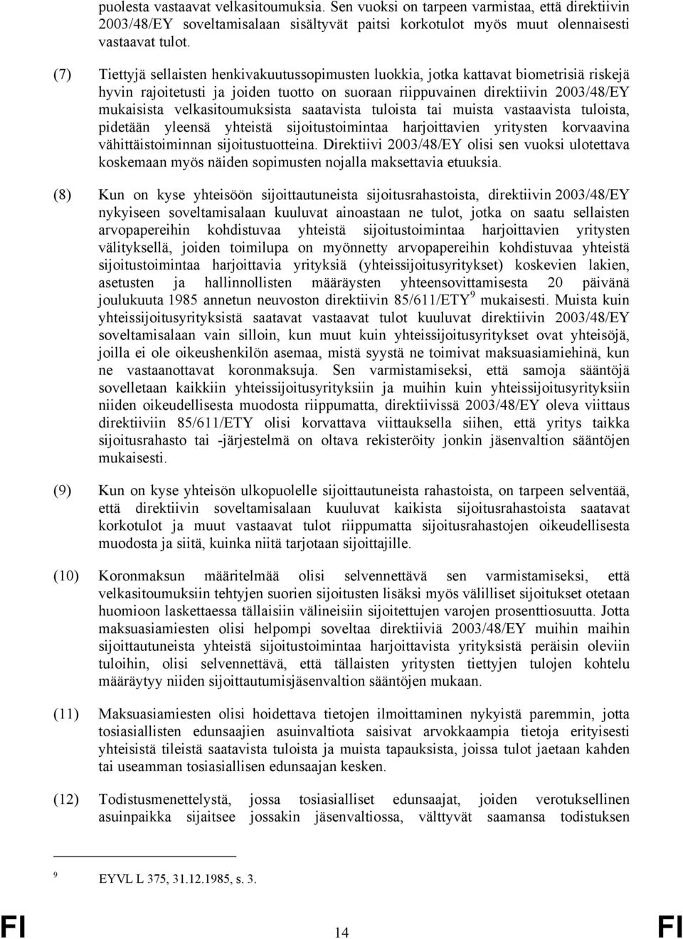velkasitoumuksista saatavista tuloista tai muista vastaavista tuloista, pidetään yleensä yhteistä sijoitustoimintaa harjoittavien yritysten korvaavina vähittäistoiminnan sijoitustuotteina.