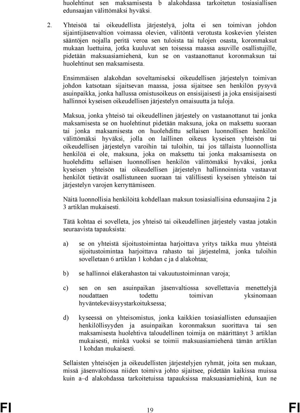 tulojen osasta, koronmaksut mukaan luettuina, jotka kuuluvat sen toisessa maassa asuville osallistujille, pidetään maksuasiamiehenä, kun se on vastaanottanut koronmaksun tai huolehtinut sen