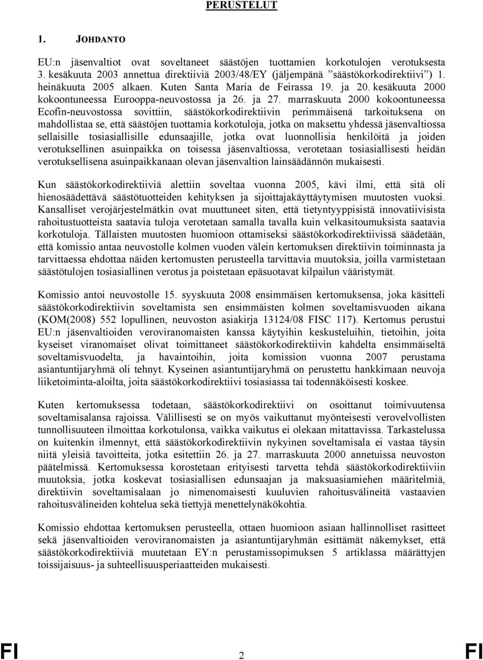 marraskuuta 2000 kokoontuneessa Ecofin-neuvostossa sovittiin, säästökorkodirektiivin perimmäisenä tarkoituksena on mahdollistaa se, että säästöjen tuottamia korkotuloja, jotka on maksettu yhdessä