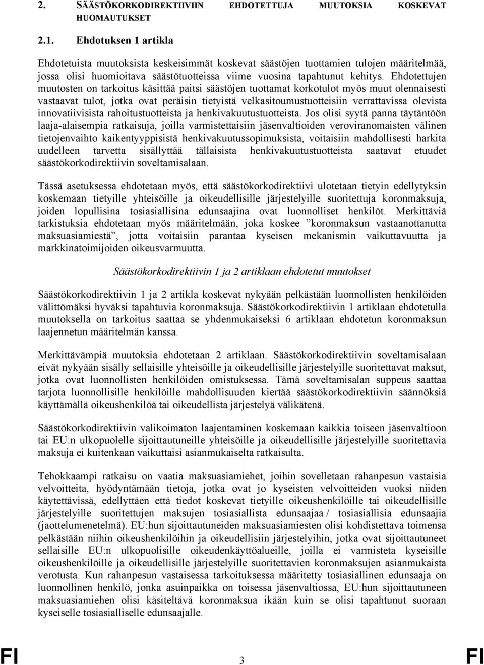 Ehdotettujen muutosten on tarkoitus käsittää paitsi säästöjen tuottamat korkotulot myös muut olennaisesti vastaavat tulot, jotka ovat peräisin tietyistä velkasitoumustuotteisiin verrattavissa