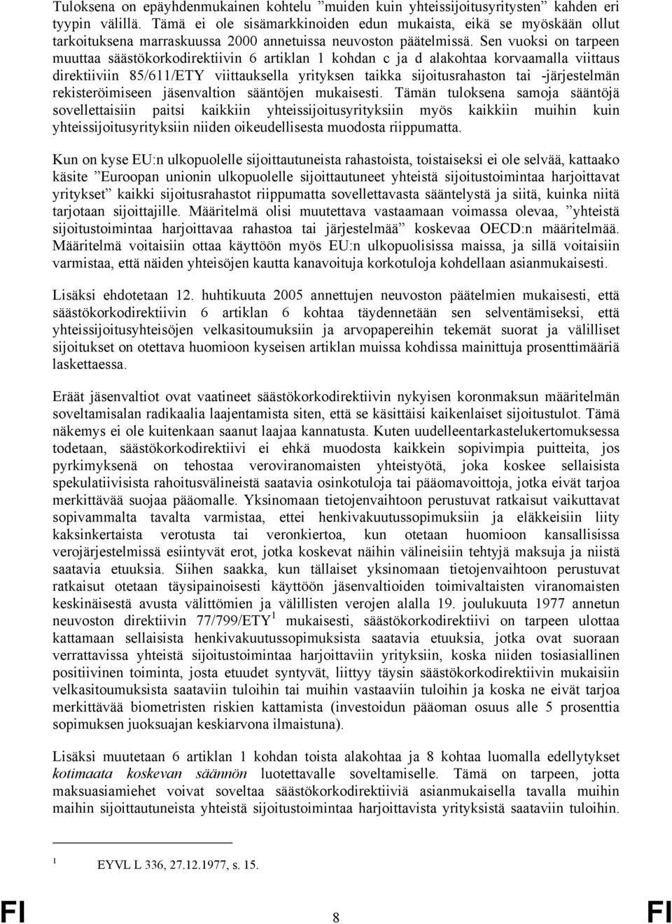 Sen vuoksi on tarpeen muuttaa säästökorkodirektiivin 6 artiklan 1 kohdan c ja d alakohtaa korvaamalla viittaus direktiiviin 85/611/ETY viittauksella yrityksen taikka sijoitusrahaston tai