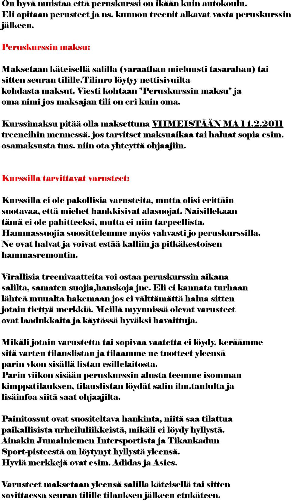 Viesti kohtaan "Peruskurssin maksu" ja oma nimi jos maksajan tili on eri kuin oma. Kurssimaksu pitää olla maksettuna VIIMEISTÄÄN MA 14.2.2011 treeneihin mennessä.