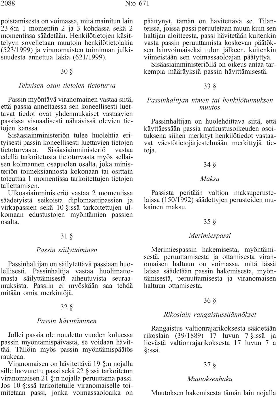 30 Teknisen osan tietojen tietoturva Passin myöntävä viranomainen vastaa siitä, että passia annettaessa sen koneellisesti luettavat tiedot ovat yhdenmukaiset vastaavien passissa visuaalisesti