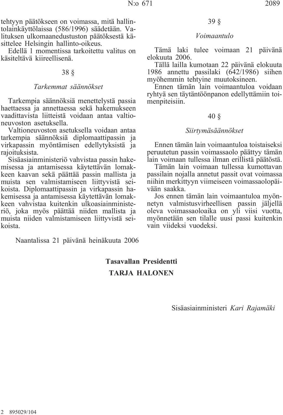 38 Tarkemmat säännökset Tarkempia säännöksiä menettelystä passia haettaessa ja annettaessa sekä hakemukseen vaadittavista liitteistä voidaan antaa valtioneuvoston asetuksella.