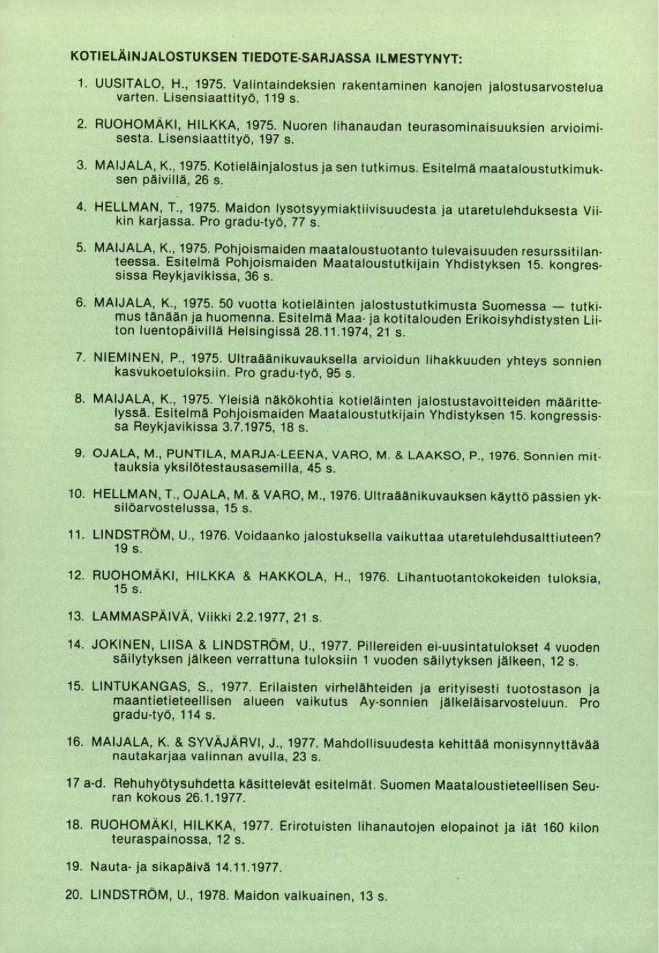 Pro gradu-työ, 77 s. MAIJALA, K., 1975. Pohjoismaiden maataloustuotanto tulevaisuuden resurssitilanteessa. Esitelmä Pohjoismaiden Maataloustutkijain Yhdistyksen 15. kongressissa Reykjavikissa, 36 s.