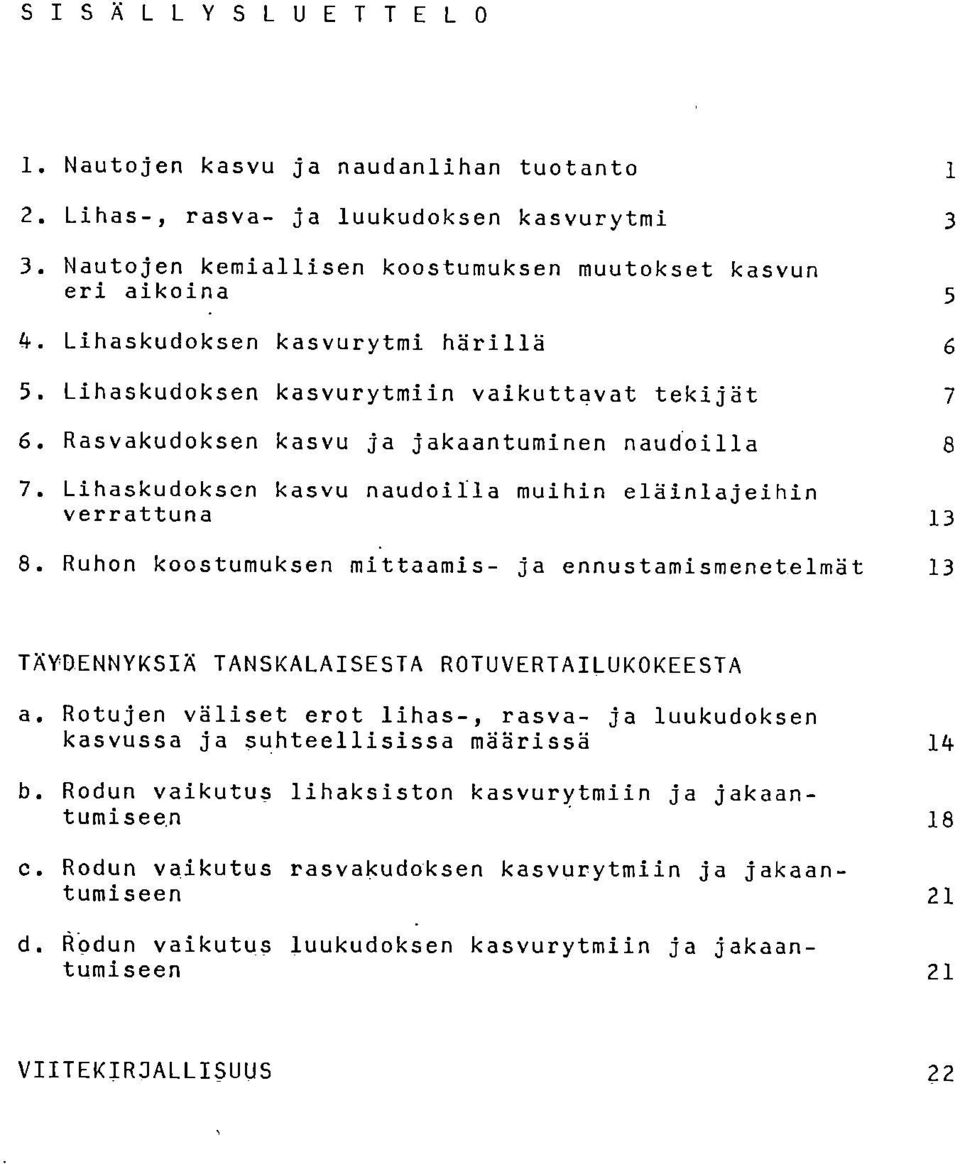 mittaamis- ja ennustamismenetelmät 13 TÄYDENNYKSIÄ TANSKALAISESTA ROTUVERTAILUKOKEESTA Rotujen väliset erot lihas-, rasva- ja luukudoksen kasvussa ja suhteellisissa määrissä 14 Rodun vaikutus