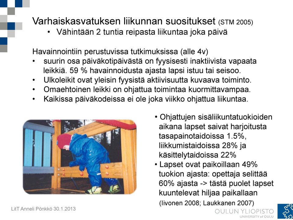 Omaehtoinen leikki on ohjattua toimintaa kuormittavampaa. Kaikissa päiväkodeissa ei ole joka viikko ohjattua liikuntaa.