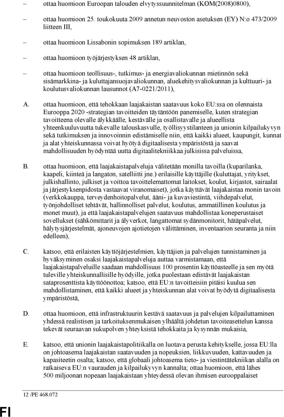 tutkimus- ja energiavaliokunnan mietinnön sekä sisämarkkina- ja kuluttajansuojavaliokunnan, aluekehitysvaliokunnan ja kulttuuri- ja koulutusvaliokunnan lausunnot (A7-0221/2011), A.