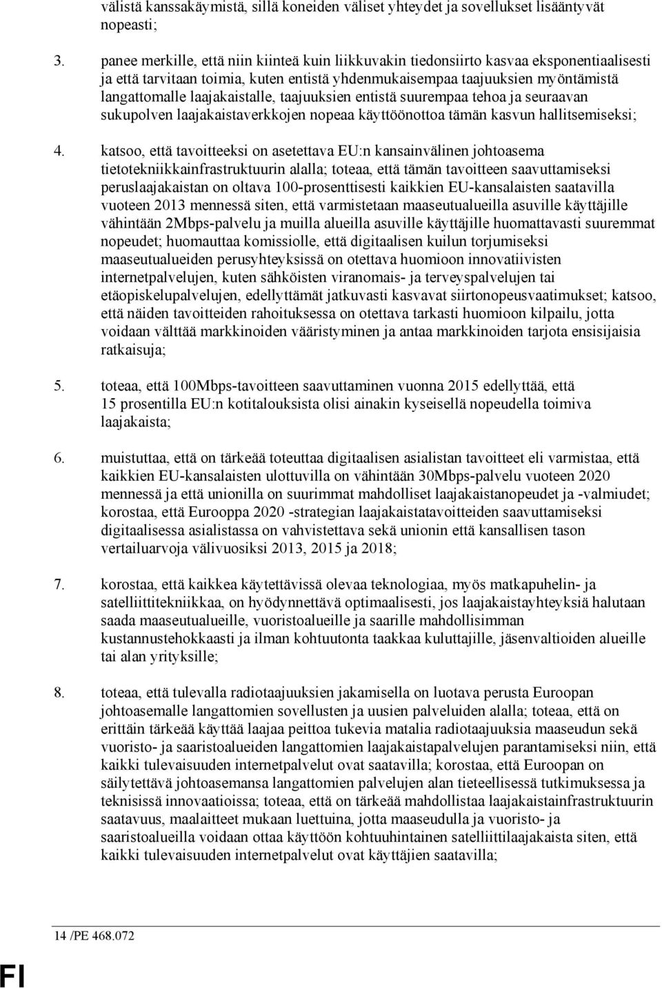 laajakaistalle, taajuuksien entistä suurempaa tehoa ja seuraavan sukupolven laajakaistaverkkojen nopeaa käyttöönottoa tämän kasvun hallitsemiseksi; 4.