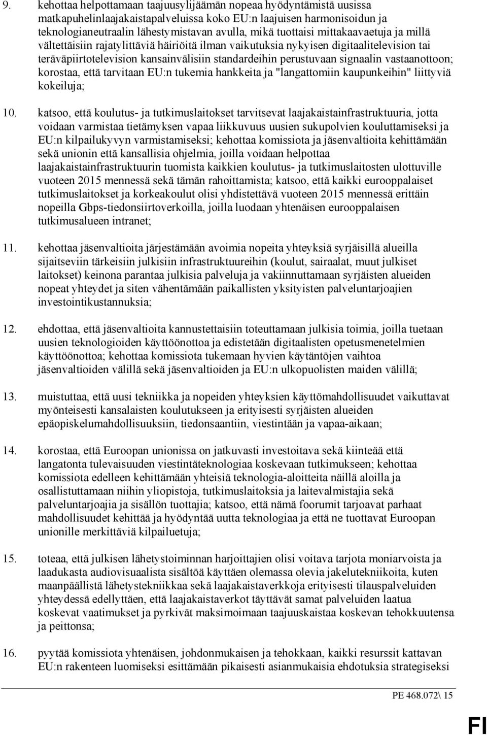 vastaanottoon; korostaa, että tarvitaan EU:n tukemia hankkeita ja "langattomiin kaupunkeihin" liittyviä kokeiluja; 10.