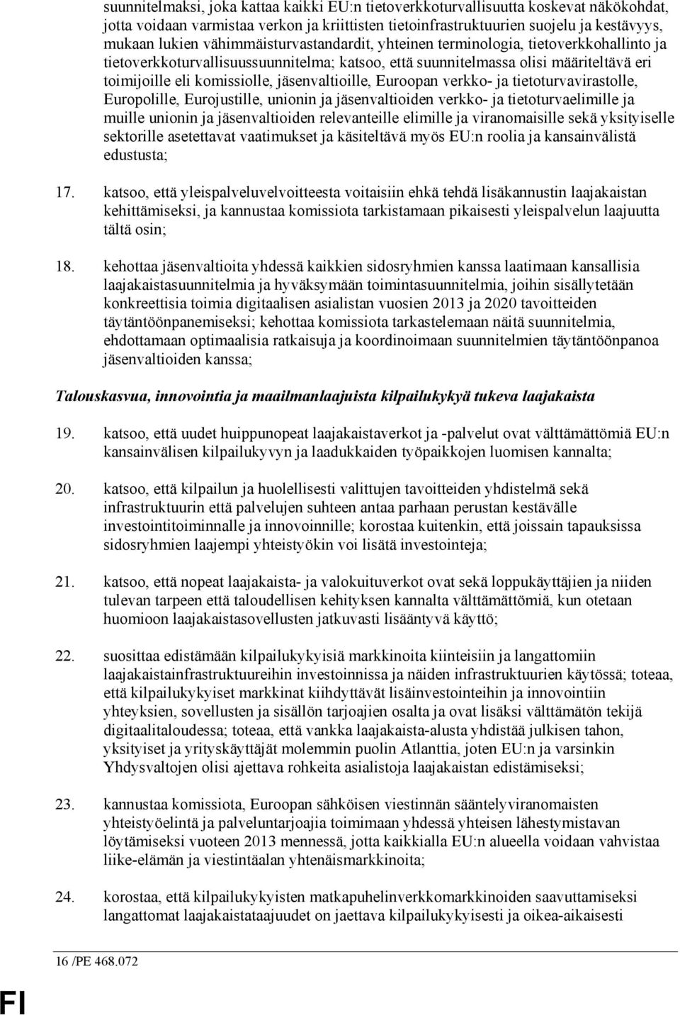 jäsenvaltioille, Euroopan verkko- ja tietoturvavirastolle, Europolille, Eurojustille, unionin ja jäsenvaltioiden verkko- ja tietoturvaelimille ja muille unionin ja jäsenvaltioiden relevanteille