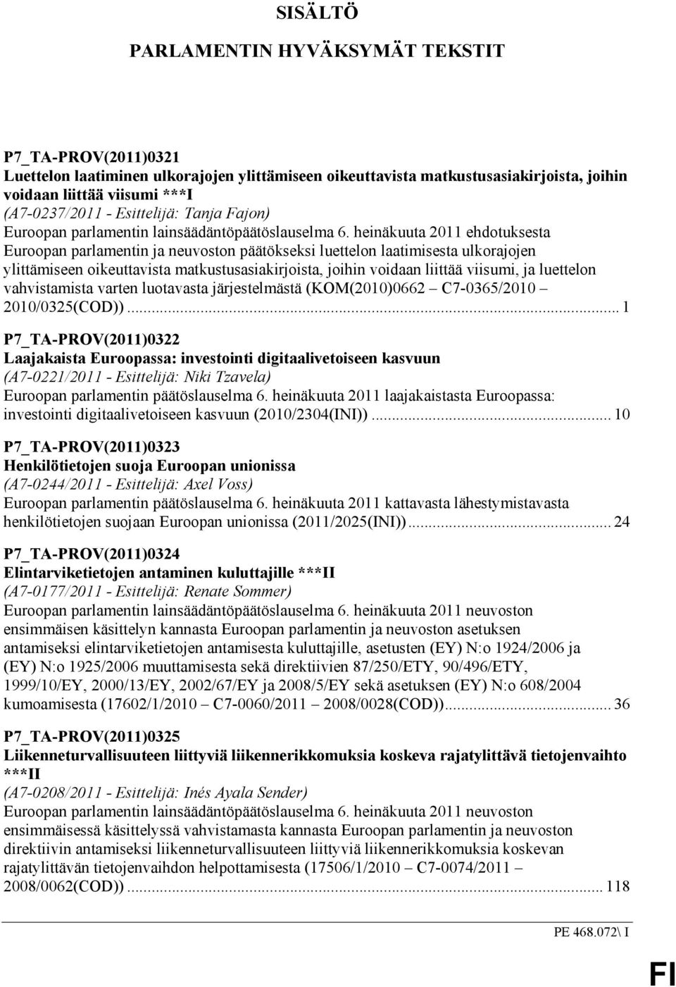 heinäkuuta 2011 ehdotuksesta Euroopan parlamentin ja neuvoston päätökseksi luettelon laatimisesta ulkorajojen ylittämiseen oikeuttavista matkustusasiakirjoista, joihin voidaan liittää viisumi, ja