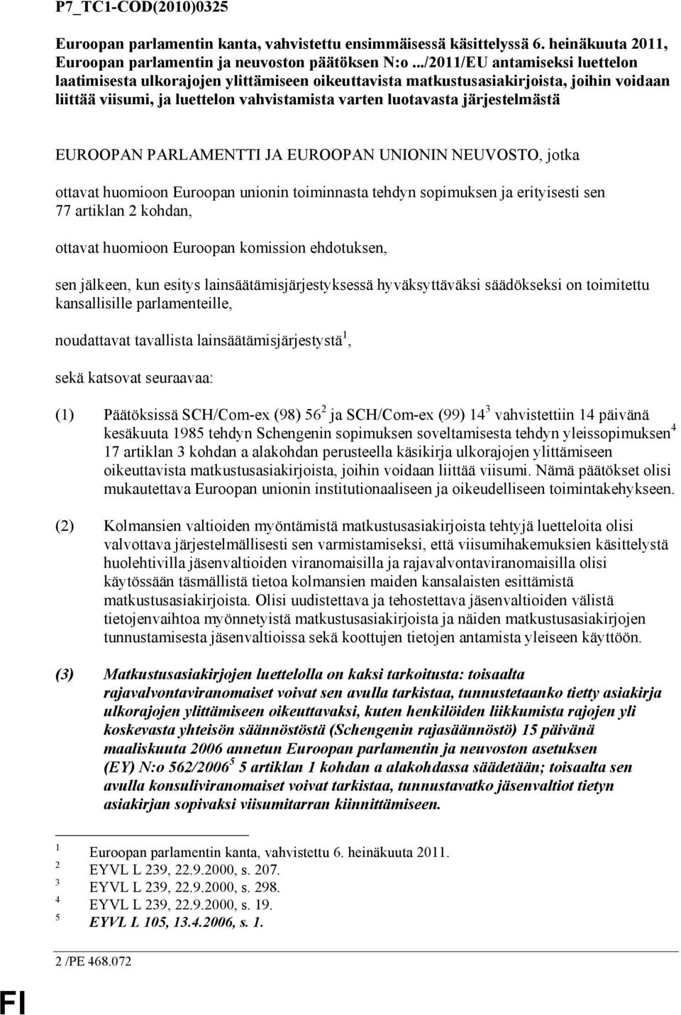 järjestelmästä EUROOPAN PARLAMENTTI JA EUROOPAN UNIONIN NEUVOSTO, jotka ottavat huomioon Euroopan unionin toiminnasta tehdyn sopimuksen ja erityisesti sen 77 artiklan 2 kohdan, ottavat huomioon