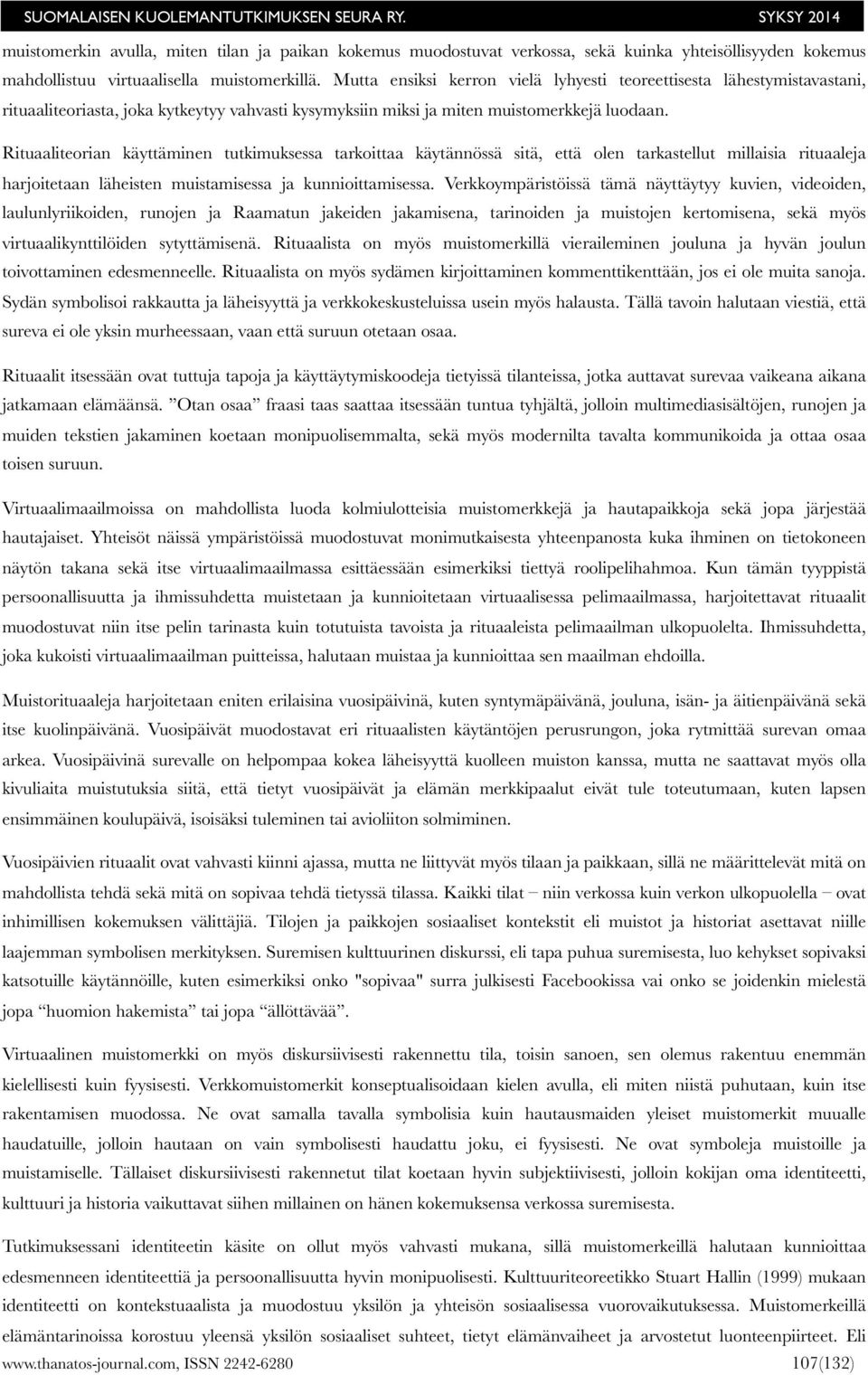 Rituaaliteorian käyttäminen tutkimuksessa tarkoittaa käytännössä sitä, että olen tarkastellut millaisia rituaaleja harjoitetaan läheisten muistamisessa ja kunnioittamisessa.