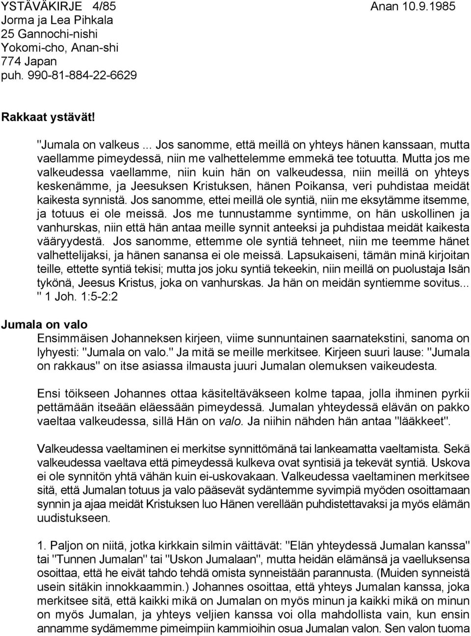 Mutta jos me valkeudessa vaellamme, niin kuin hän on valkeudessa, niin meillä on yhteys keskenämme, ja Jeesuksen Kristuksen, hänen Poikansa, veri puhdistaa meidät kaikesta synnistä.