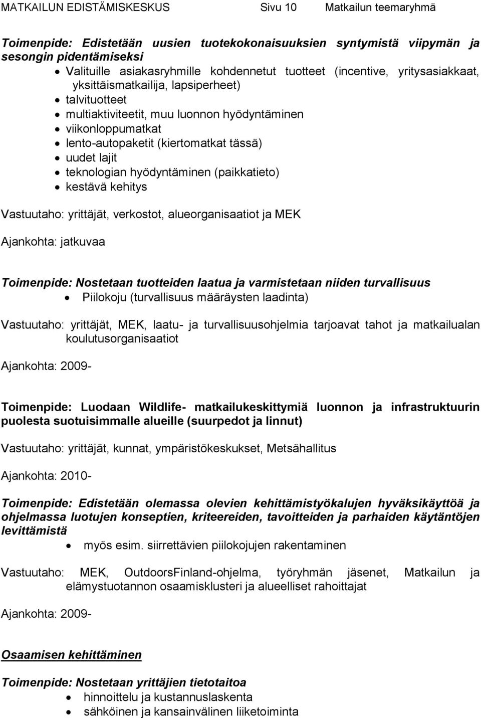 lajit teknologian hyödyntäminen (paikkatieto) kestävä kehitys Vastuutaho: yrittäjät, verkostot, alueorganisaatiot ja MEK Ajankohta: jatkuvaa Toimenpide: Nostetaan tuotteiden laatua ja varmistetaan