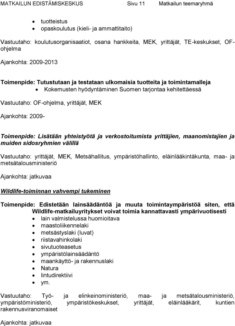 Ajankohta: 2009- Toimenpide: Lisätään yhteistyötä ja verkostoitumista yrittäjien, maanomistajien ja muiden sidosryhmien välillä Vastuutaho: yrittäjät, MEK, Metsähallitus, ympäristöhallinto,