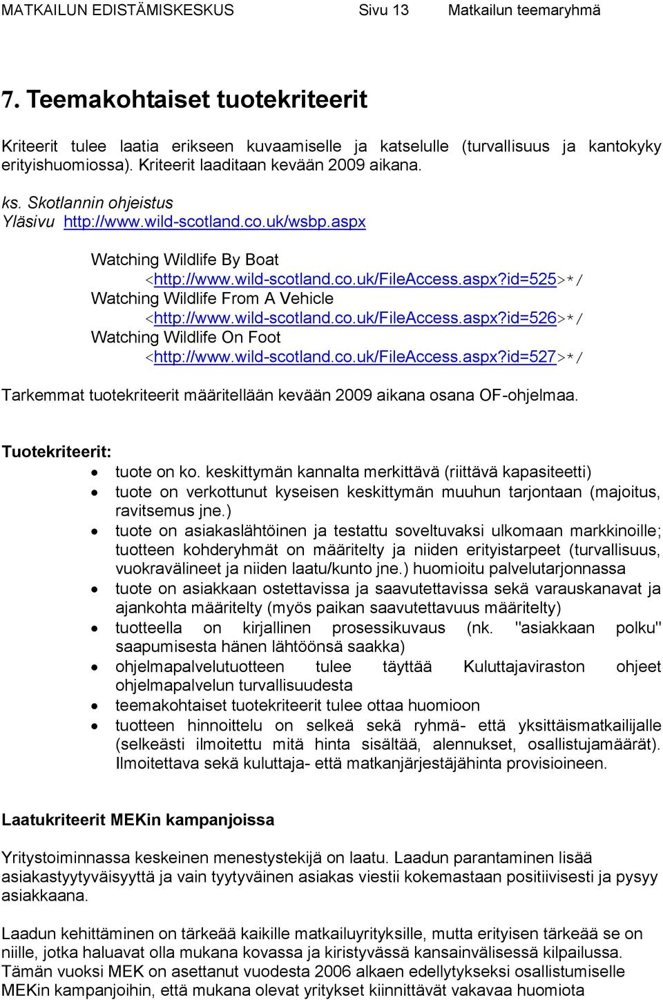 wild-scotland.co.uk/fileaccess.aspx?id=526>*/ Watching Wildlife On Foot <http://www.wild-scotland.co.uk/fileaccess.aspx?id=527>*/ Tarkemmat tuotekriteerit määritellään kevään 2009 aikana osana OF-ohjelmaa.