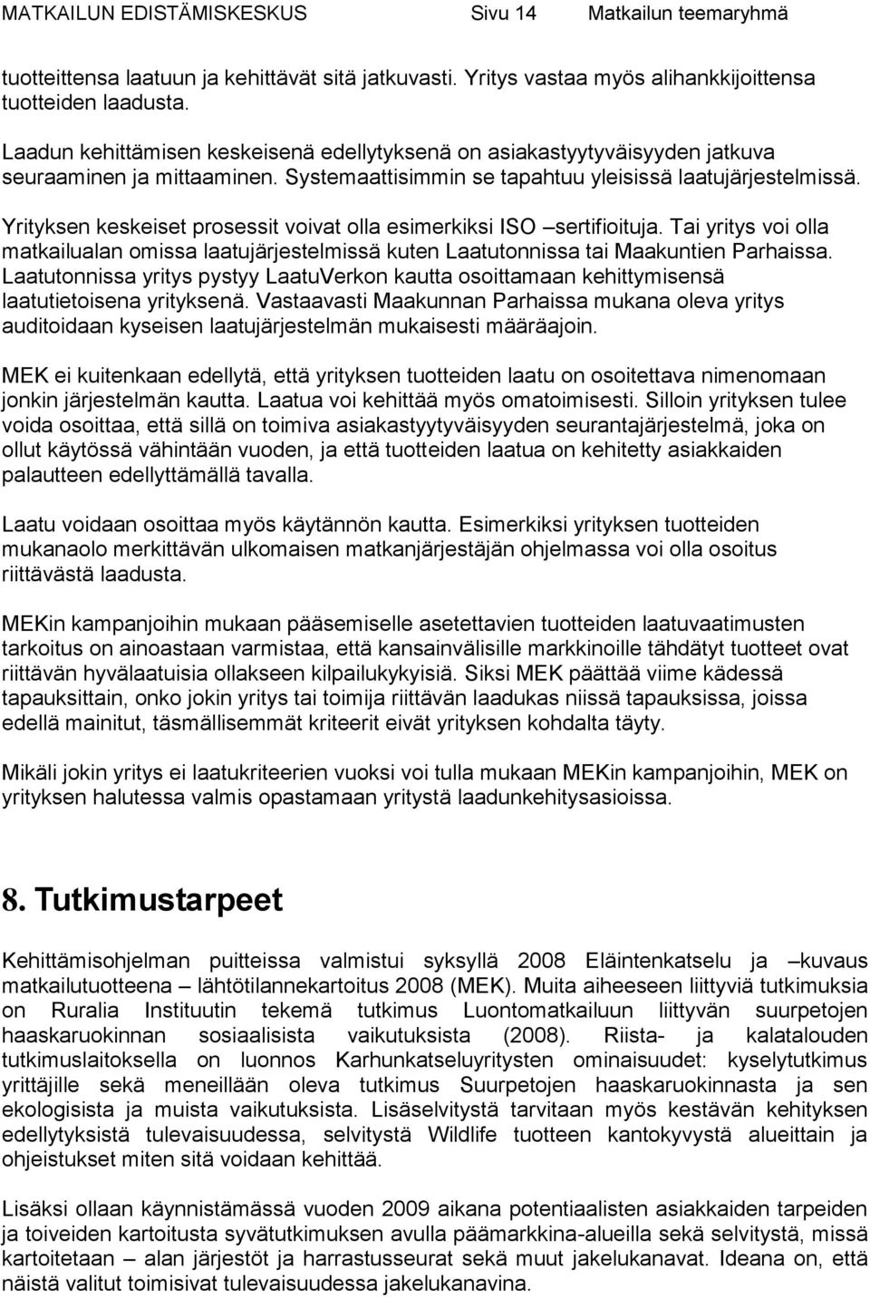 Yrityksen keskeiset prosessit voivat olla esimerkiksi ISO sertifioituja. Tai yritys voi olla matkailualan omissa laatujärjestelmissä kuten Laatutonnissa tai Maakuntien Parhaissa.