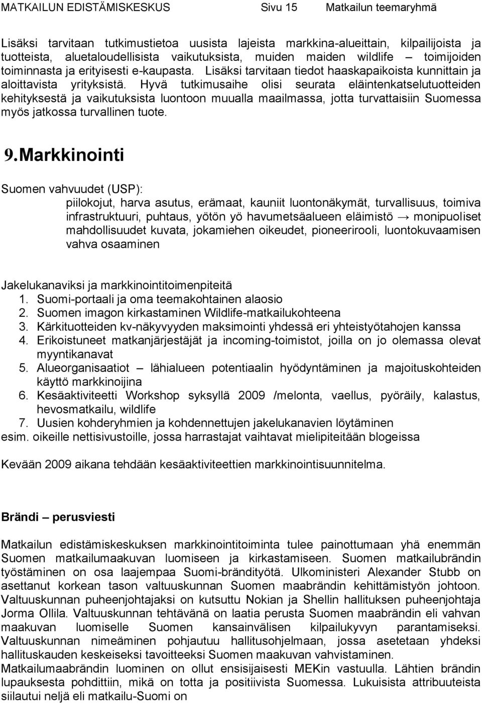 Hyvä tutkimusaihe olisi seurata eläintenkatselutuotteiden kehityksestä ja vaikutuksista luontoon muualla maailmassa, jotta turvattaisiin Suomessa myös jatkossa turvallinen tuote. 9.