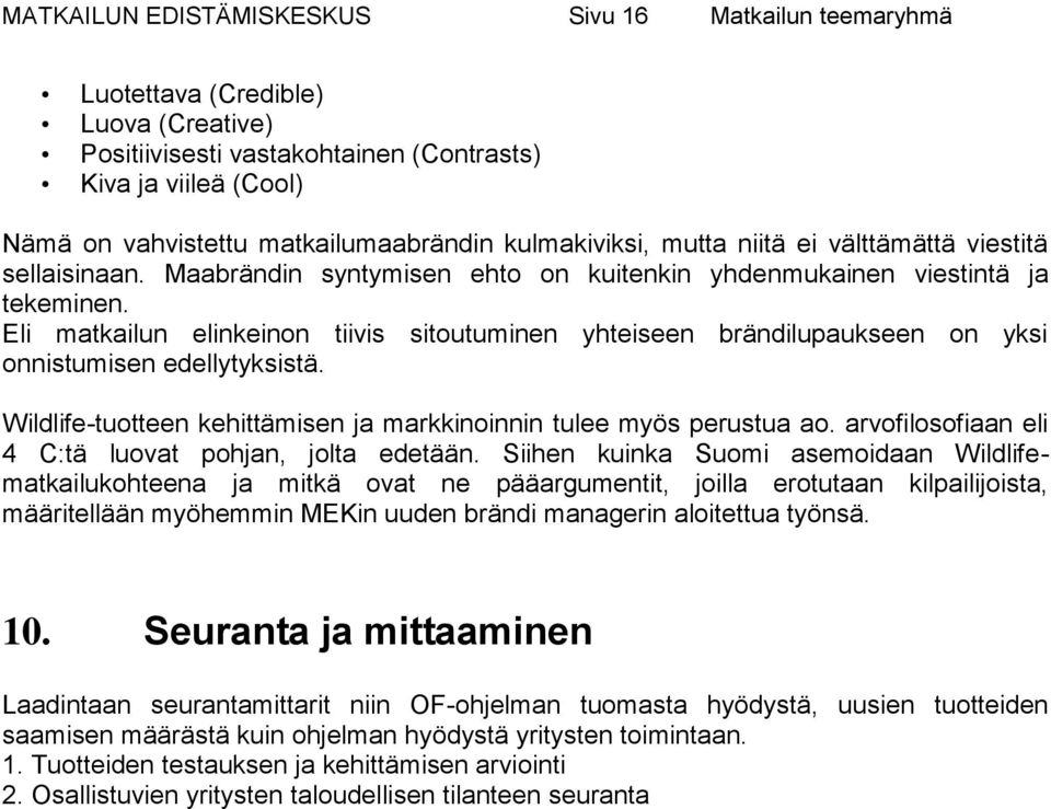 Eli matkailun elinkeinon tiivis sitoutuminen yhteiseen brändilupaukseen on yksi onnistumisen edellytyksistä. Wildlife-tuotteen kehittämisen ja markkinoinnin tulee myös perustua ao.