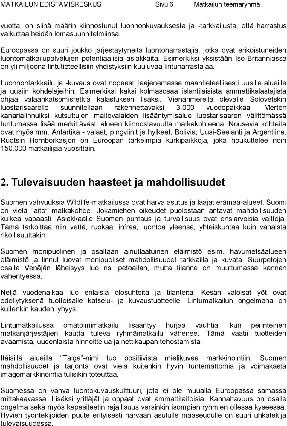 Esimerkiksi yksistään Iso-Britanniassa on yli miljoona lintutieteellisiin yhdistyksiin kuuluvaa lintuharrastajaa.