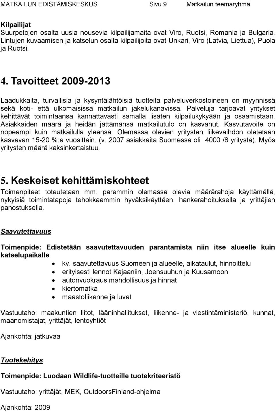 Tavoitteet 2009-2013 Laadukkaita, turvallisia ja kysyntälähtöisiä tuotteita palveluverkostoineen on myynnissä sekä koti- että ulkomaisissa matkailun jakelukanavissa.