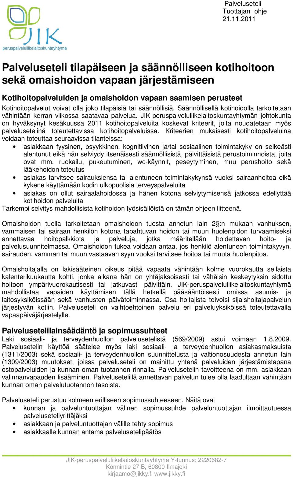 JIK-peruspalveluliikelaitoskuntayhtymän johtokunta on hyväksynyt kesäkuussa 2011 kotihoitopalveluita koskevat kriteerit, joita noudatetaan myös palvelusetelinä toteutettavissa kotihoitopalveluissa.