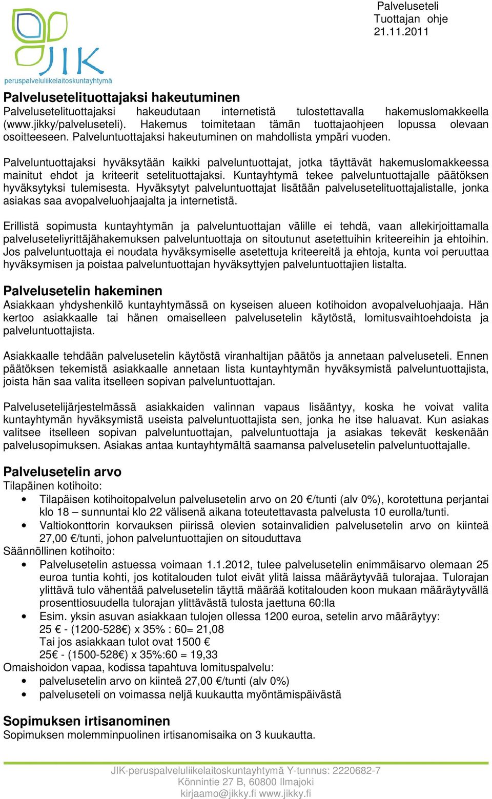 Palveluntuottajaksi hyväksytään kaikki palveluntuottajat, jotka täyttävät hakemuslomakkeessa mainitut ehdot ja kriteerit setelituottajaksi.