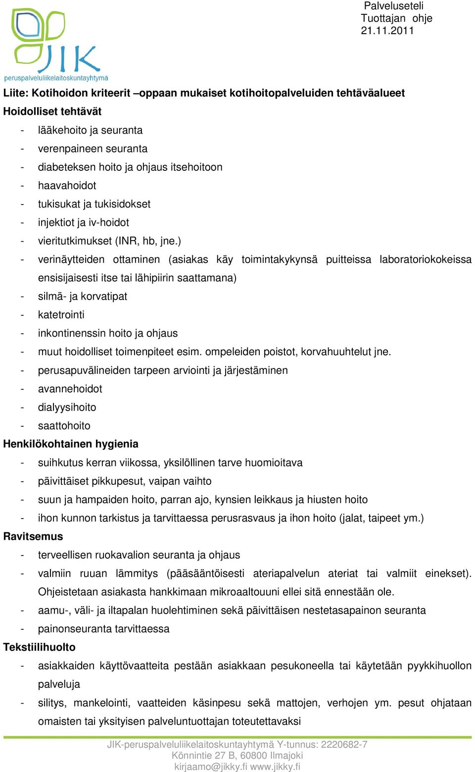 ) - verinäytteiden ottaminen (asiakas käy toimintakykynsä puitteissa laboratoriokokeissa ensisijaisesti itse tai lähipiirin saattamana) - silmä- ja korvatipat - katetrointi - inkontinenssin hoito ja