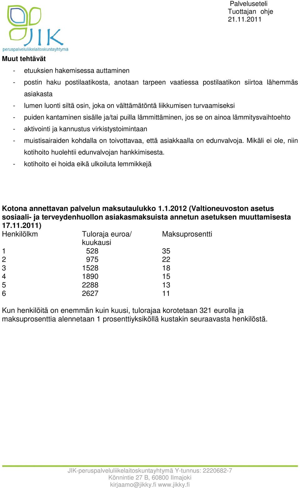 toivottavaa, että asiakkaalla on edunvalvoja. Mikäli ei ole, niin kotihoito huolehtii edunvalvojan hankkimisesta.