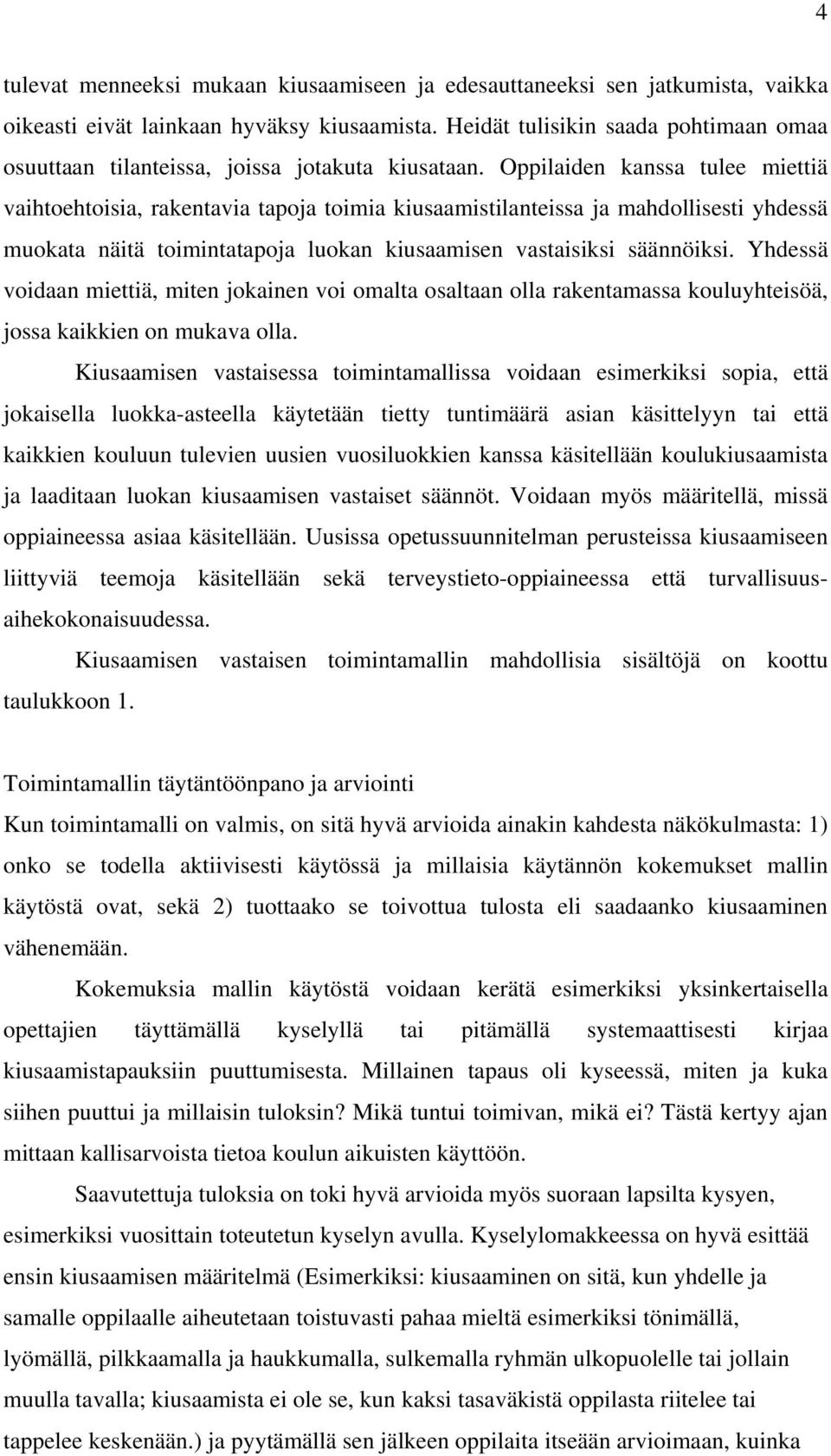 Oppilaiden kanssa tulee miettiä vaihtoehtoisia, rakentavia tapoja toimia kiusaamistilanteissa ja mahdollisesti yhdessä muokata näitä toimintatapoja luokan kiusaamisen vastaisiksi säännöiksi.