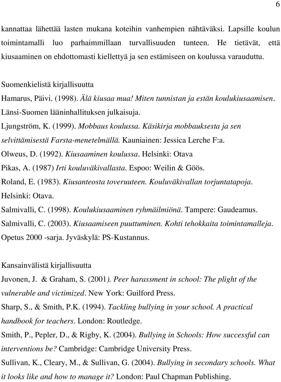 Miten tunnistan ja estän koulukiusaamisen. Länsi-Suomen lääninhallituksen julkaisuja. Ljungström, K. (1999). Mobbaus koulussa. Käsikirja mobbauksesta ja sen selvittämisestä Farsta-menetelmällä.