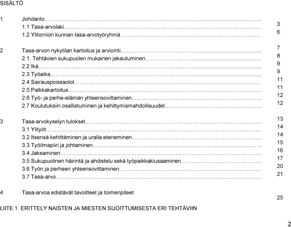 3.2 Itsensä kehittäminen ja uralla eteneminen... 3.3 Työilmapiiri ja johtaminen 3.4 Jaksaminen... 3.5 Sukupuolinen häirintä ja ahdistelu sekä työpaikkakiusaaminen... 3.6 Työn ja perheen yhteensovittaminen 3.