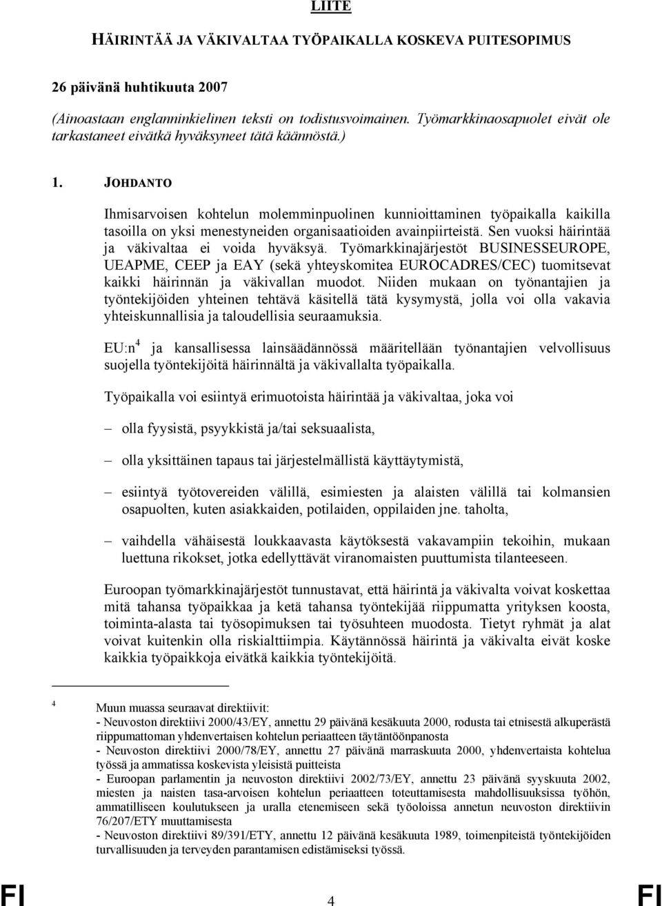 JOHDANTO Ihmisarvoisen kohtelun molemminpuolinen kunnioittaminen työpaikalla kaikilla tasoilla on yksi menestyneiden organisaatioiden avainpiirteistä.