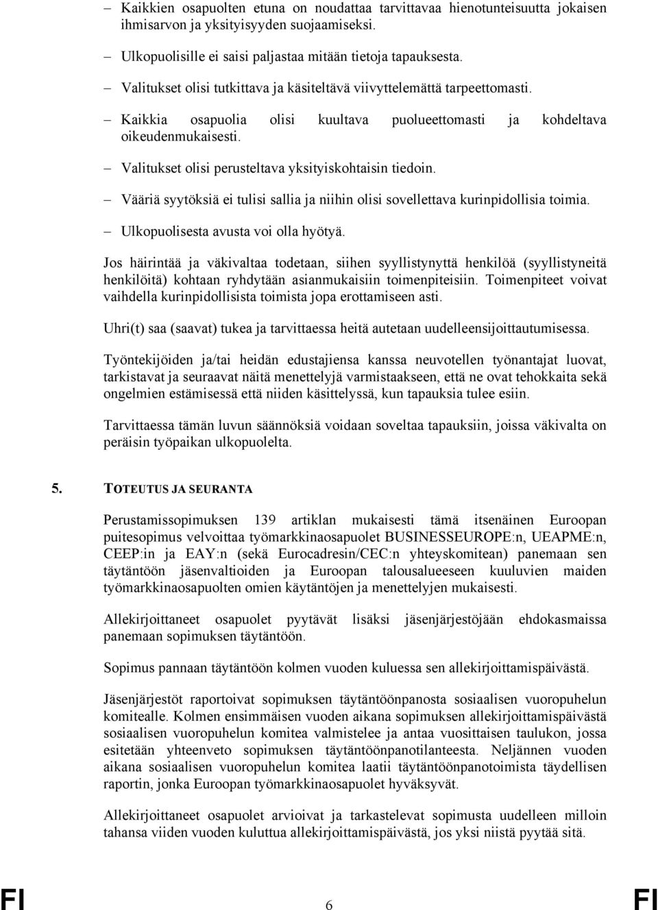 Valitukset olisi perusteltava yksityiskohtaisin tiedoin. Vääriä syytöksiä ei tulisi sallia ja niihin olisi sovellettava kurinpidollisia toimia. Ulkopuolisesta avusta voi olla hyötyä.