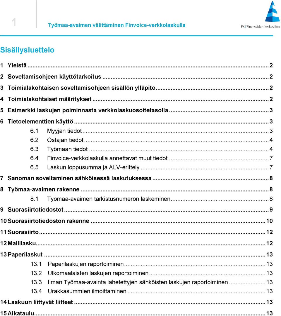 3 Työmaan tiedot... 4 6.4 Finvoice-verkkolaskulla annettavat muut tiedot... 7 6.5 Laskun loppusumma ja ALV-erittely... 7 7 Sanoman soveltaminen sähköisessä laskutuksessa... 8 8 Työmaa-avaimen rakenne.