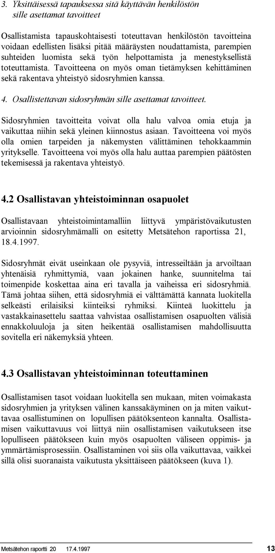 4. Osallistettavan sidosryhmän sille asettamat tavoitteet. Sidosryhmien tavoitteita voivat olla halu valvoa omia etuja ja vaikuttaa niihin sekä yleinen kiinnostus asiaan.