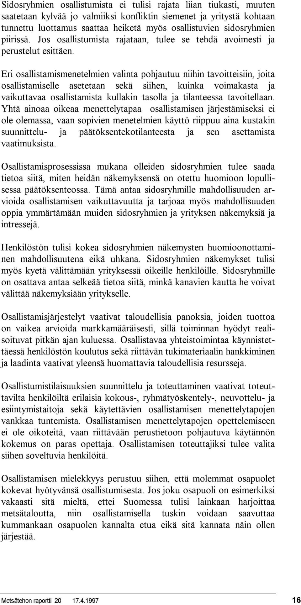 Eri osallistamismenetelmien valinta pohjautuu niihin tavoitteisiin, joita osallistamiselle asetetaan sekä siihen, kuinka voimakasta ja vaikuttavaa osallistamista kullakin tasolla ja tilanteessa