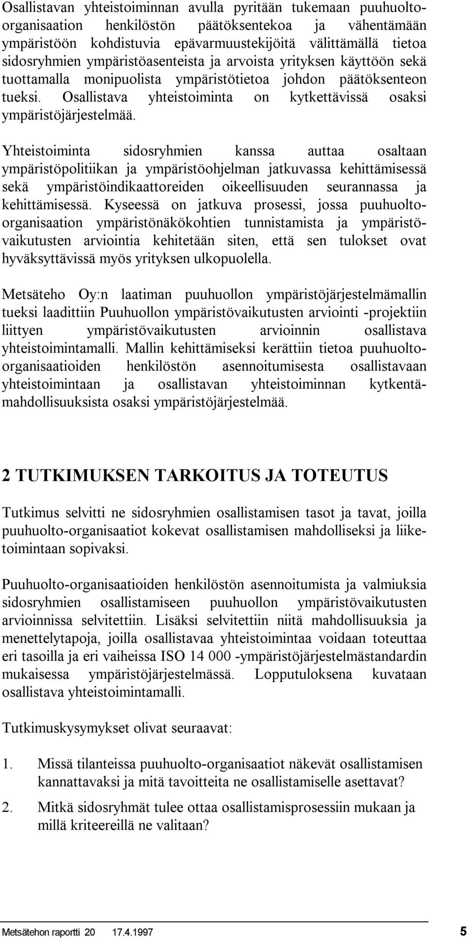 Yhteistoiminta sidosryhmien kanssa auttaa osaltaan ympäristöpolitiikan ja ympäristöohjelman jatkuvassa kehittämisessä sekä ympäristöindikaattoreiden oikeellisuuden seurannassa ja kehittämisessä.