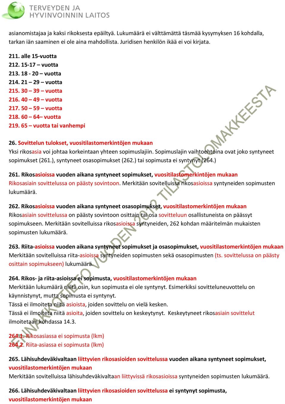 Sovittelun tulokset, vuositilastomerkintöjen mukaan Yksi rikosasia voi johtaa korkeintaan yhteen sopimuslajiin. Sopimuslajin vaihtoehtoina ovat joko syntyneet sopimukset (261.