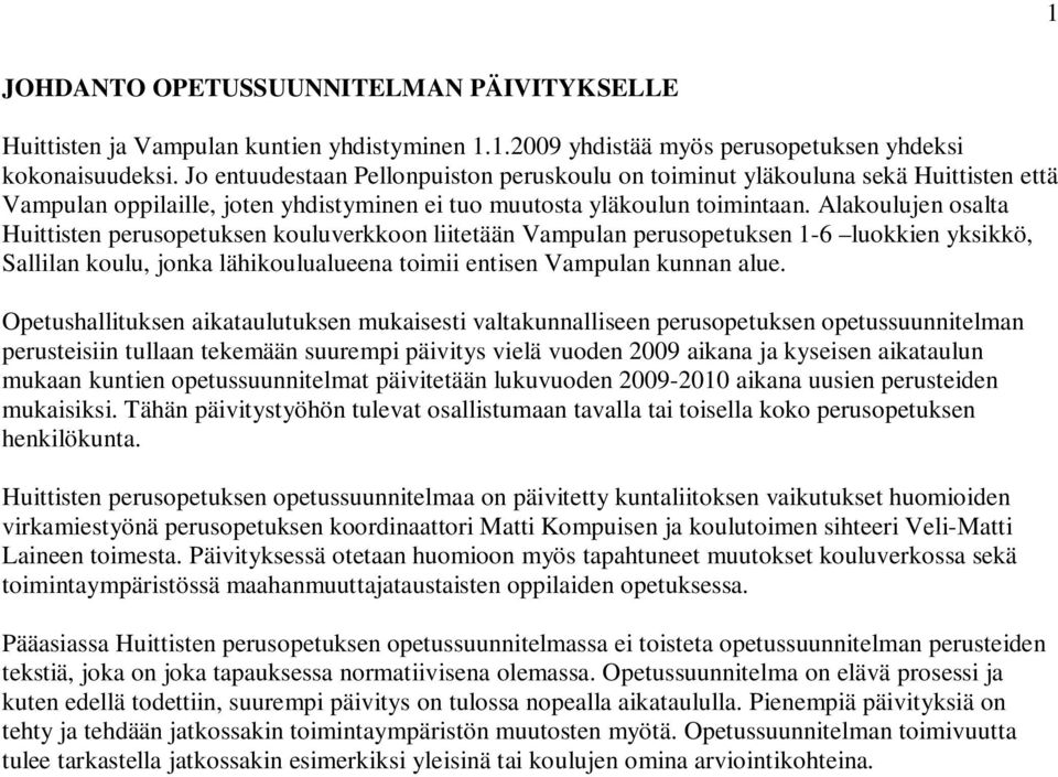 Alakoulujen osalta Huittisten perusopetuksen kouluverkkoon liitetään Vampulan perusopetuksen 1-6 luokkien yksikkö, Sallilan koulu, jonka lähikoulualueena toimii entisen Vampulan kunnan alue.