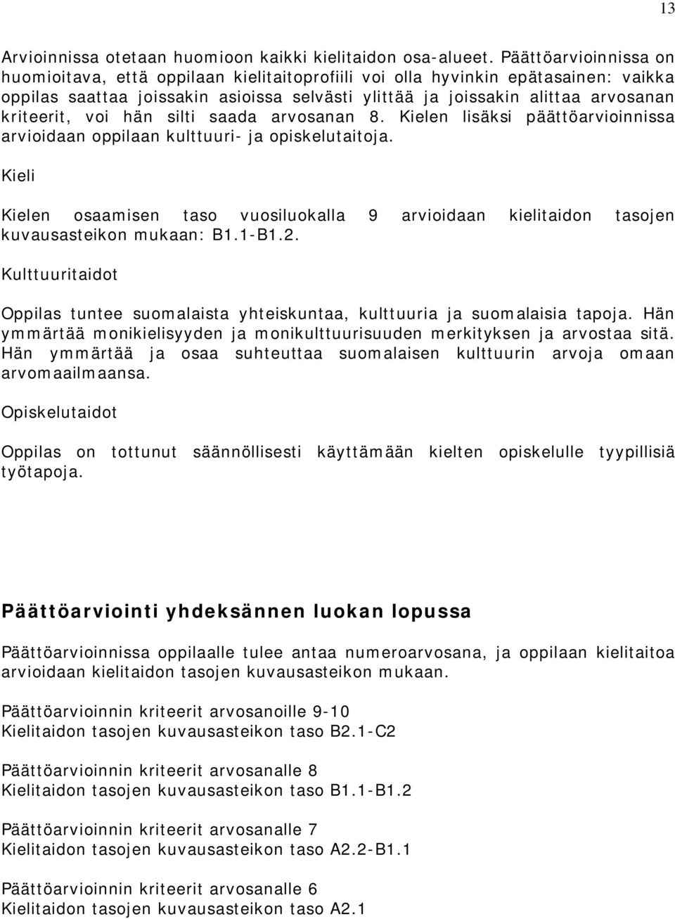 voi hän silti saada arvosanan 8. Kielen lisäksi päättöarvioinnissa arvioidaan oppilaan kulttuuri- ja opiskelutaitoja.